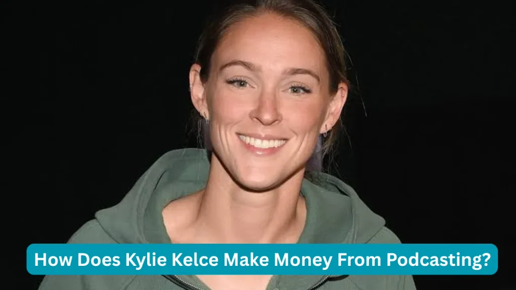How Does Kylie Kelce Make Money From Podcasting?