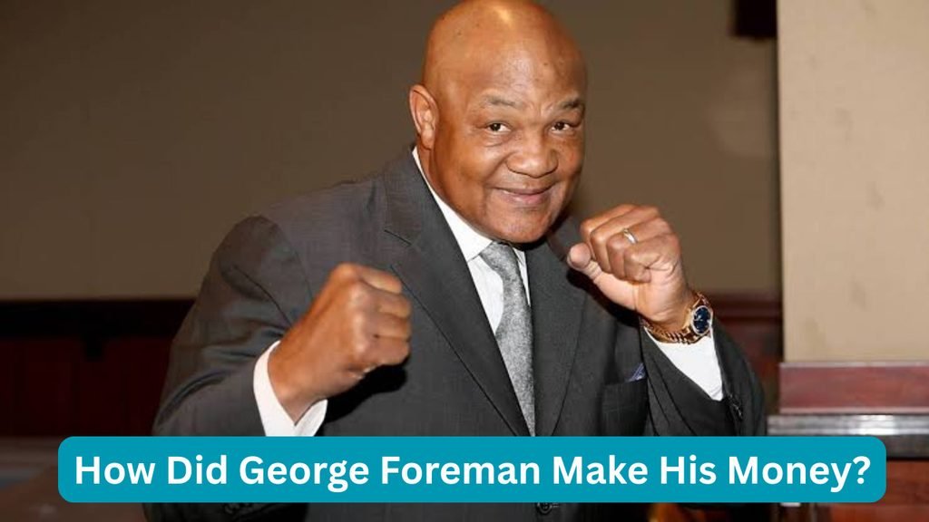 How Did George Foreman Make His Money?