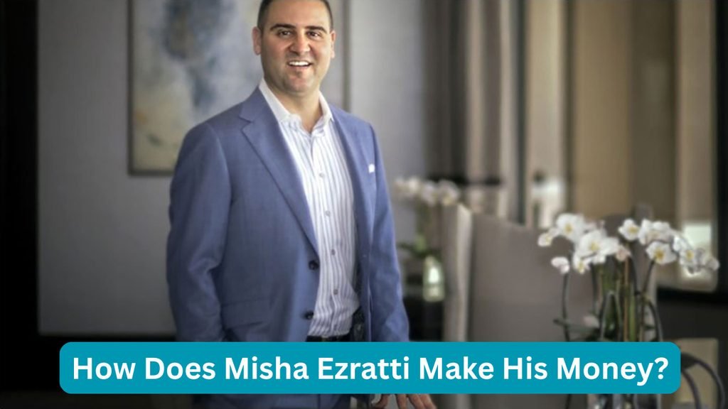 How Does Misha Ezratti Make His Money?